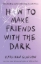 Buchcover und Innenansicht für das Buch: How to Make Friends with the Dark