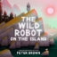 Buchcover und Innenansicht für das Buch: The Wild Robot on the Island