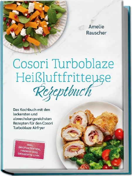 Buchcover und Innenansicht für das Buch: Cosori Turboblaze Heißluftfritteuse Rezeptbuch: Das Kochbuch mit den leckersten und abwechslungsreichsten Rezepten für den Cosori Turboblaze Airfryer - inkl. Brotrezepten, Fingerfood, Desserts uvm.