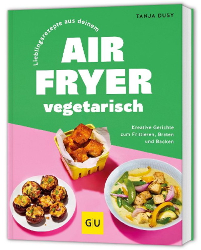 Buchcover und Innenansicht für das Buch: Lieblingsrezepte aus deinem Airfryer - vegetarisch