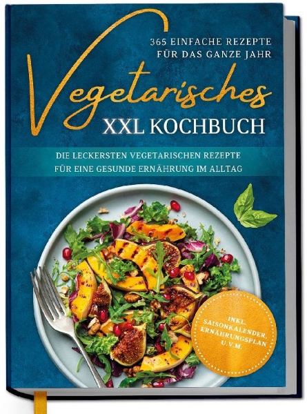 Buchcover und Innenansicht für das Buch: Vegetarisches XXL Kochbuch - 365 einfache Rezepte für das ganze Jahr: Die leckersten vegetarischen Rezepte für eine gesunde Ernährung im Alltag - inkl. Saisonkalender, Ernährungsplan u.v.m.