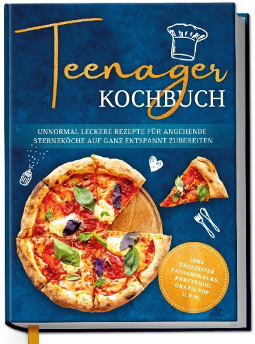 Buchcover und Innenansicht für das Buch: Teenager Kochbuch: Unnormal leckere Rezepte für angehende Sterneköche auf ganz entspannt zubereiten - inkl. exquisiter Pausensnacks, Partyfood, gratis PDF u.v.m.