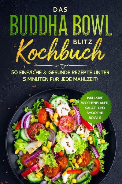 Buchcover und Innenansicht für das Buch: Das Buddha Bowl Blitz Kochbuch: 50 einfache & gesunde Rezepte unter 5 Minuten für jede Mahlzeit! - Inklusive Wochenplaner, Salat- und Smoothie Bowls