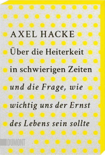 Buchcover und Innenansicht für das Buch: Über die Heiterkeit in schwierigen Zeiten und die Frage, wie wichtig uns der Ernst des Lebens sein sollte