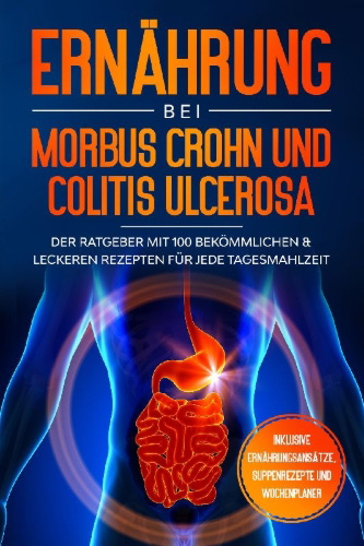 Buchcover und Innenansicht für das Buch: Ernährung bei Morbus Crohn und Colitis Ulcerosa: Der Ratgeber mit 100 bekömmlichen & leckeren Rezepten für jede Tagesmahlzeit - Inklusive Ernährungsansätze, Suppenrezepte und Wochenplaner