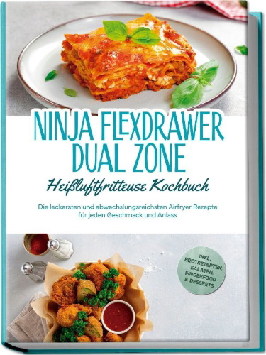 Buchcover und Innenansicht für das Buch: Ninja FlexDrawer Dual Zone Heißluftfritteuse Kochbuch: Die leckersten und abwechslungsreichsten Airfryer Rezepte für jeden Geschmack und Anlass - inkl. Brotrezepten, Salaten, Fingerfood & Desserts