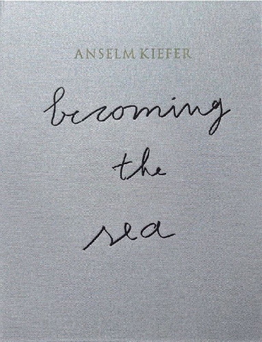 Buchcover und Innenansicht für das Buch: ANSELM KIEFER- Becoming the Sea