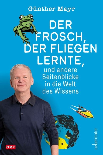 Buchcover und Innenansicht für das Buch: Der Frosch, der fliegen lernte, und andere Seitenblicke in die Welt des Wissens