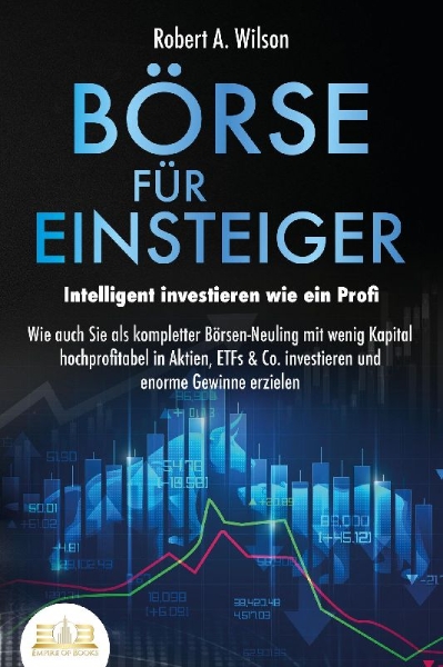 Buchcover und Innenansicht für das Buch: BÖRSE FÜR EINSTEIGER - Intelligent investieren wie ein Profi: Wie auch Sie als kompletter Börsen-Neuling mit wenig Kapital hochprofitabel in Aktien, ETFs & Co. investieren und enorme Gewinne erzielen