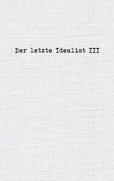 Buchcover und Innenansicht für das Buch: Der letzte Idealist III