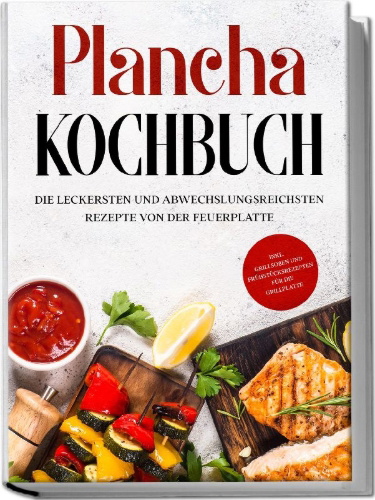 Buchcover und Innenansicht für das Buch: Plancha Kochbuch: Die leckersten und abwechslungsreichsten Rezepte von der Feuerplatte - inkl. Grillsoßen und Frühstücksrezepten für die Grillplatte
