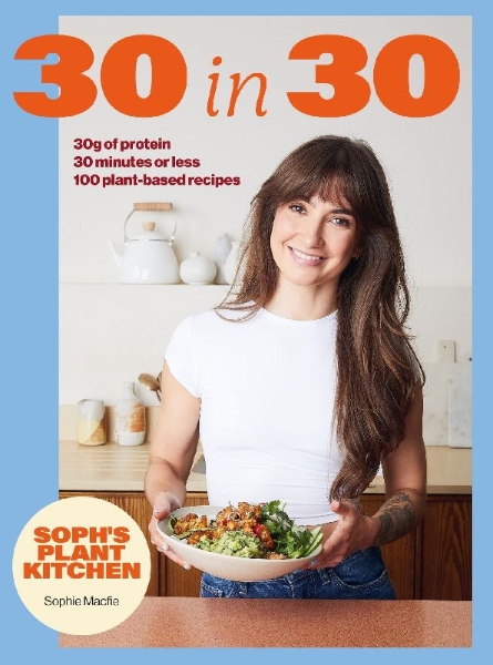 Buchcover und Innenansicht für das Buch: Soph's Plant Kitchen 30 in 30: 30g of protein, 30 minutes or less