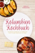 Buchcover und Innenansicht für das Buch: Kolumbien Kochbuch: Die leckersten Rezepte der kolumbianischen Küche für jeden Geschmack und Anlass - inkl. Brotrezepten, Fingerfood, Getränken, Dips uvm.