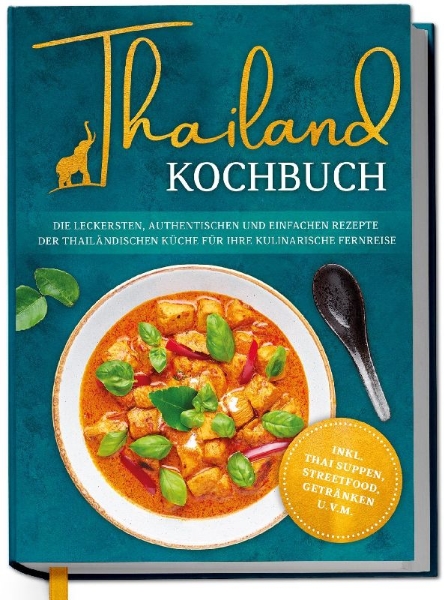 Buchcover und Innenansicht für das Buch: Thailand Kochbuch: Die leckersten, authentischen und einfachen Rezepte der thailändischen Küche für Ihre kulinarische Fernreise - inkl. Suppen, Thai Streetfood, Getränken u.v.m.