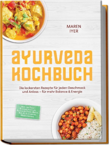 Buchcover und Innenansicht für das Buch: Ayurveda Kochbuch: Die leckersten Rezepte für jeden Geschmack und Anlass - für mehr Balance & Energie - inkl. 30-Tage-Ernährungsplan, Fleisch & Fisch, Brote, Dips & Aufstriche, Heißgetränke