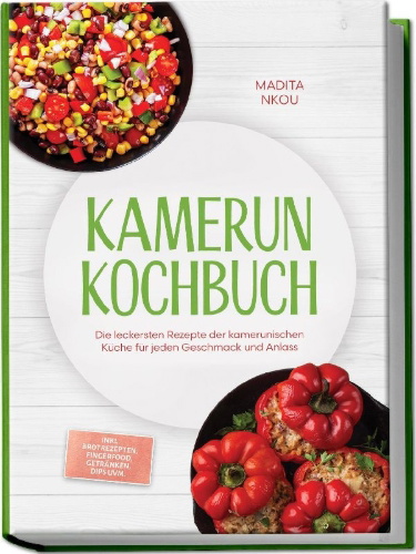 Buchcover und Innenansicht für das Buch: Kamerun Kochbuch: Die leckersten Rezepte der kamerunischen Küche für jeden Geschmack und Anlass - inkl. Brotrezepten, Fingerfood, Getränken, Dips uvm.
