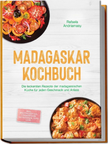 Buchcover und Innenansicht für das Buch: Madagaskar Kochbuch: Die leckersten Rezepte der madagassischen Küche für jeden Geschmack und Anlass - inkl. Brotrezepten, Fingerfood, Getränken, Dips uvm.