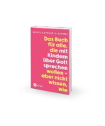 Buchcover und Innenansicht für das Buch: Das Buch für alle, die mit Kindern über Gott sprechen wollen, aber nicht wissen, wie