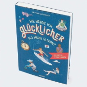 Buchcover und Innenansicht für das Buch: Wie werde ich glücklicher als meine Eltern?