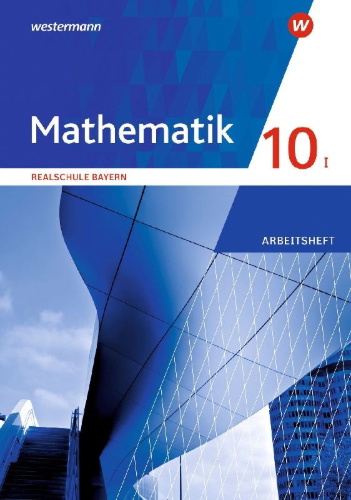 Buchcover und Innenansicht für das Buch: Mathematik 10 I. Arbeitsheft mit Lösungen. Für Realschulen in Bayern