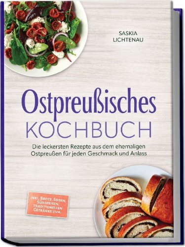 Buchcover und Innenansicht für das Buch: Ostpreußisches Kochbuch: Die leckersten Rezepte aus dem ehemaligen Ostpreußen für jeden Geschmack und Anlass - inkl. Brote, Soßen, Süßspeisen, traditionellen Getränke uvm.