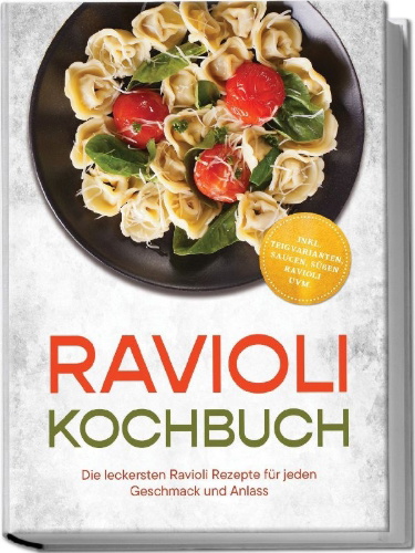 Buchcover und Innenansicht für das Buch: Ravioli Kochbuch: Die leckersten Ravioli Rezepte für jeden Geschmack und Anlass - inkl. Teigvarianten, Saucen, süßen Ravioli uvm.