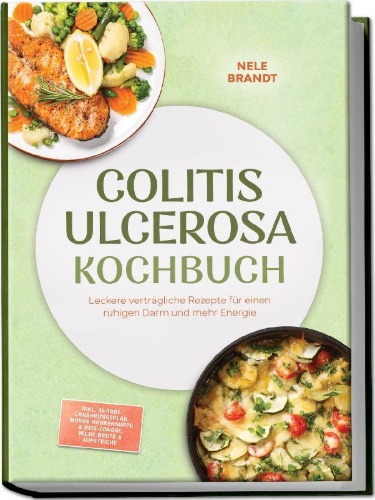 Buchcover und Innenansicht für das Buch: Colitis ulcerosa Kochbuch: Leckere verträgliche Rezepte für einen ruhigen Darm und mehr Energie - inkl. 30-Tage-Ernährungsplan, Moros Möhrensuppe & Reis-Congee, milde Brote & Aufstriche