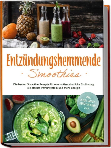 Buchcover und Innenansicht für das Buch: Entzündungshemmende Smoothies: Die besten Smoothie Rezepte für eine antientzündliche Ernährung, ein starkes Immunsystem und mehr Energie - inkl. Detox-, grüner-, Gemüse-Smoothies u.v.m.