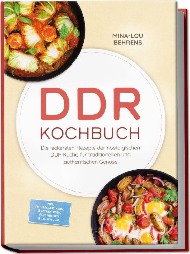 Buchcover und Innenansicht für das Buch: DDR Kochbuch: Die leckersten Rezepte der nostalgischen DDR Küche für traditionellen und authentischen Genuss - inkl. Imbissklassikern, Brotrezepten, Aufstrichen, Brausen uvm.